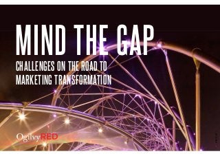 MINDTHEGAP|
1
MIND THE GAPCHALLENGES ON THE ROAD TO 
MARKETING TRANSFORMATION
 