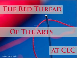 The Red Thread of the Arts at CLC Slide 1