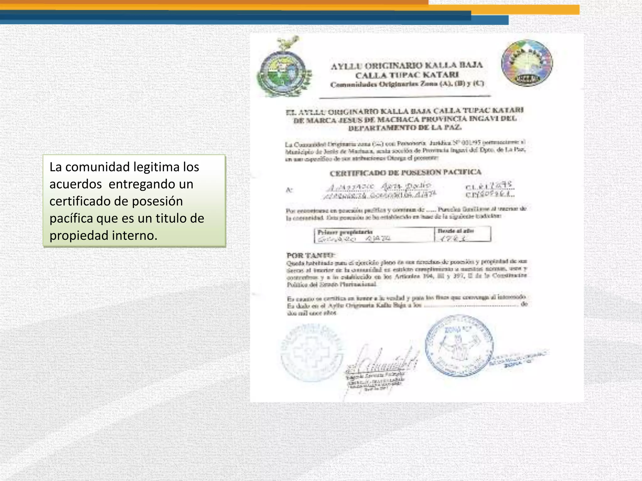 La comunidad legitima los
acuerdos entregando un
certificado de posesión
pacífica que es un titulo de
propiedad interno.
 