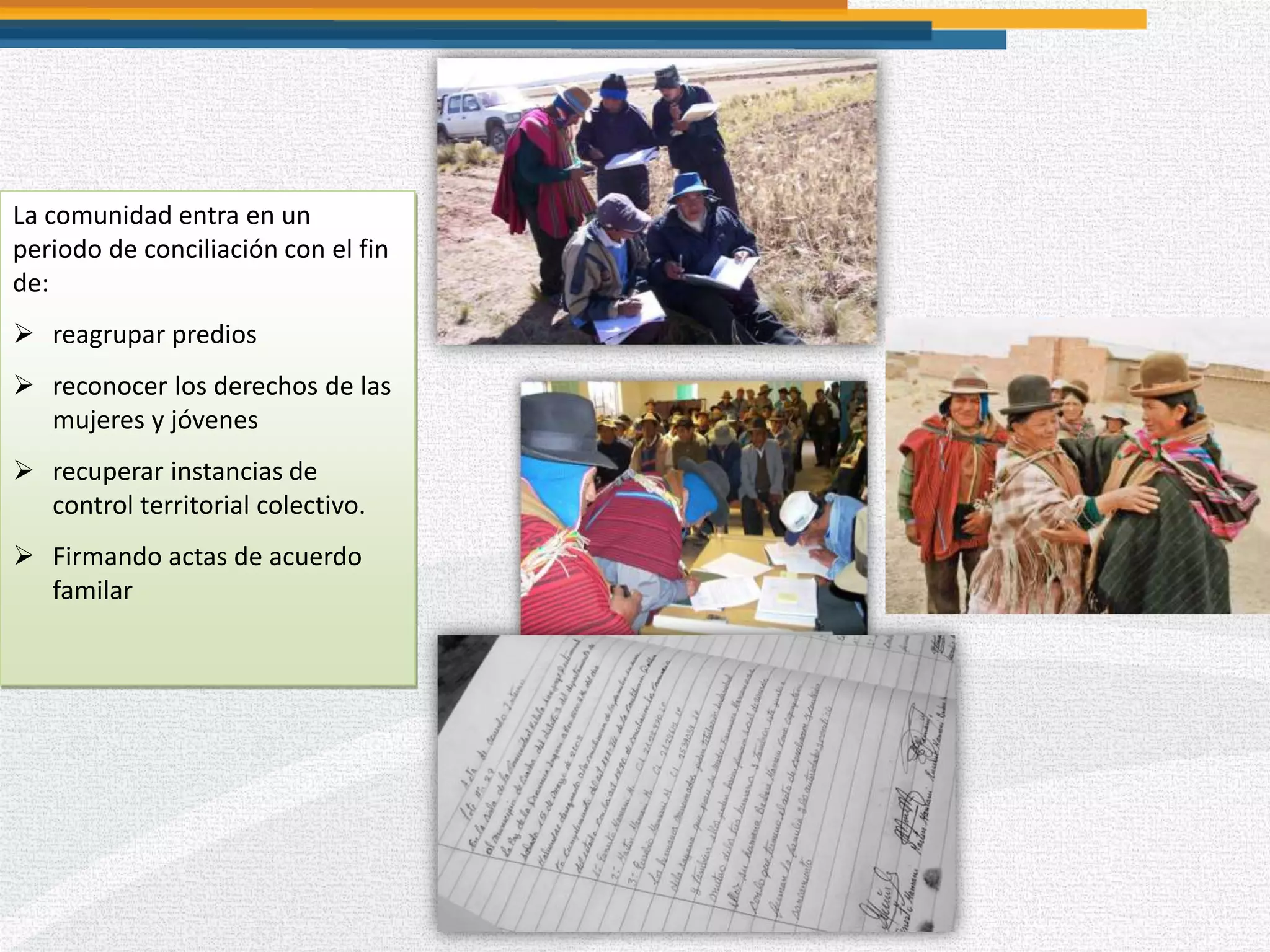 La comunidad entra en un
periodo de conciliación con el fin
de:
 reagrupar predios
 reconocer los derechos de las
mujeres y jóvenes
 recuperar instancias de
control territorial colectivo.
 Firmando actas de acuerdo
familar
 