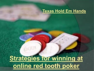 Texas Hold Em Hands




Strategies for winning at
 online red tooth poker
 
