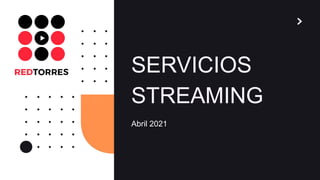 SERVICIOS
STREAMING
Abril 2021
 