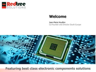 Featuring best class electronic components solutions
Welcome
Jean-Marie Houillon
Co-Founder and Director South Europe
 