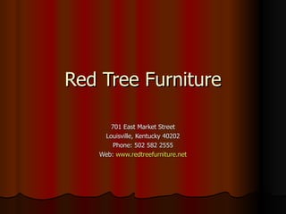 Red Tree Furniture 701 East Market Street Louisville, Kentucky 40202 Phone: 502 582 2555 Web:  www.redtreefurniture.net 