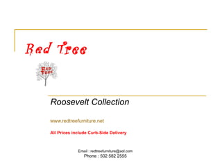 Red Tree   Roosevelt Collection   www.redtreefurniture.net All Prices include Curb-Side Delivery Email : redtreefurniture@aol.com Phone : 502 582 2555 
