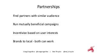 Partnerships 
Find 
partners 
with 
similar 
audience 
! 
Run 
mutually 
beneficial 
campaigns 
! 
Incentivize 
based 
on ...
