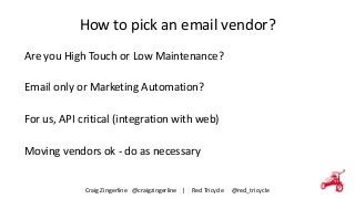 How 
to 
pick 
an 
email 
vendor? 
Are 
you 
High 
Touch 
or 
Low 
Maintenance? 
! 
Email 
only 
or 
Marketing 
Automation...