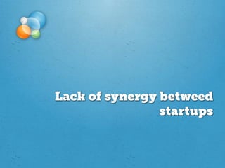 Lack of synergy betweed
                startups
 
