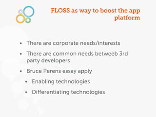 FLOSS as way to boost the app
                               platform



• There are corporate needs/interests
• There are...