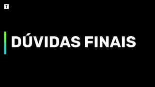 DÚVIDAS FINAIS
 