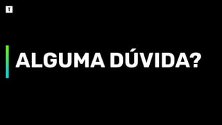 ALGUMA DÚVIDA?
 