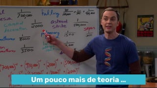 Um pouco mais de teoria …
 