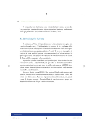 126     • REDUÇÃO DAS DESIGUALDADES REGIONAIS – UMA DAS FACES DO CHOQUE DE GESTÃO




                     A companhia tem atualmente como principal objetivo tornar-se uma das
                 cinco empresas consolidadoras do sistema energético brasileiro, implantando
                 ações que priorizem o crescimento sustentável de Minas Gerais.



                 VI. Indicações para o Futuro

                       A conclusão da Usina de Irapé não encerra os investimentos na região. Um
                 convênio firmado entre a CEMIG e a COPASA, no valor de R$ 12 milhões, viabi-
                 lizará a realização de um conjunto de obras de saneamento nas sedes municipais,
                 investindo na saúde da população, até 2010. A partir de 2009, os municípios do
                 entorno de Irapé também passarão a receber as cotas de ICMS decorrentes da
                 geração pela usina, com previsão de acréscimo de volume de recursos da ordem
                 de R$ 30 milhões anuais aos cofres municipais.
                       Apesar dos grandes feitos alcançados pelo Luz para Todos, ainda resta um
                 considerável desafio a ser enfrentado, até que todos os domicílios e estabeleci-
                 mentos rurais ainda sem energia sejam atendidos pela empresa. A CEMIG iden-
                 tificou em sua área de concessão cerca de 90 mil atendimentos ainda a serem
                 executados, a partir de 2008.
                       Um novo desafio para a CEMIG é dar sustentabilidade, na área de energia
                 elétrica, aos índices de desenvolvimento econômico e social que o Estado tem
                 obtido nos últimos anos. Para isso, é preciso continuar investindo, em grande
                 escala, de forma a garantir a disponibilidade de energia e manter sempre um
                 diferencial da oferta em relação à demanda existente.




  PRIMEIRA PARTE


IDENE.indb 126                                                                                      24/2/2009 10:32:52
 