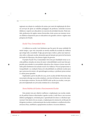 174     • REDUÇÃO DAS DESIGUALDADES REGIONAIS – UMA DAS FACES DO CHOQUE DE GESTÃO




                 regionais em relação às condições de ensino, por meio da implantação de diver-
                 sos serviços de apoio ao trabalho pedagógico do professor, incluindo recursos
                 didáticos e suporte aos educadores no exercício da atividade docente. Neste sen-
                 tido, professores de regiões menos favorecidas, terão acesso aos mesmos recur-
                 sos didáticos disponíveis para os educadores nos grandes centros e regiões mais
                 prósperas do Estado.


                       Escola Viva, Comunidade Ativa

                      A violência na escola é um fenômeno que faz parte da nossa realidade há
                 muito tempo, e que veio crescendo na mesma medida da escalada da violência
                 que atinge toda a sociedade. É algo que preocupa a todos e, pelas suas repercus-
                 sões sobre a educação escolar, demanda especial atenção por parte da Secretaria
                 de Estado de Educação e dos demais órgãos do governo.
                      O projeto Escola Viva, Comunidade Ativa tem por finalidade tornar as es-
                 colas públicas situadas em áreas de maior vulnerabilidade social mais bem pre-
                 paradas para atender às necessidades educativas das crianças e jovens mais afe-
                 tados pelos fenômenos da exclusão social e da violência. Procura proporcionar a
                 tranquilidade e as condições básicas de educabilidade no ambiente escolar para
                 que o processo de ensino e de aprendizagem aconteça: o professor possa ensinar
                 e o aluno possa aprender.
                      Implantado a partir de julho de 2003, em 81 escolas de Belo Horizonte, hoje
                 esse projeto abrange 504 escolas estaduais, com 650 mil alunos, em 60 dos maio-
                 res municípios mineiros. Na área do IDENE estão 49 das 504 escolas, e esse pro-
                 jeto está implantado em 48 escolas estaduais de 22 municípios.


                       Novos Padrões de Gestão e Funcionamento Escolar

                      Este projeto tem por objetivo melhorar a implantação nas escolas estadu-
                 ais de padrões básicos relacionados à gestão escolar, à rede física e aos recursos
                 didático-pedagógicos, orientada para o aprendizado do aluno e a eficiência ope-
                 racional. Está dentro do seu escopo, a implantação de sistema de certificação de
                 dirigentes escolares, a informatização das escolas estaduais e a melhoria da infra-
                 estrutura física, mobiliário, equipamentos escolares e recursos didáticos.



  SEGUNDA PARTE


IDENE.indb 174                                                                                         24/2/2009 10:34:14
 
