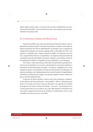 200     • REDUÇÃO DAS DESIGUALDADES REGIONAIS – UMA DAS FACES DO CHOQUE DE GESTÃO




                 quelas regiões, preservando-o no que tem de essencial e fundamental, sem pro-
                 vincianismos tacanhos e sem receio das inovações e das mudanças que são parte
                 substantiva da própria vida.



                 IV. As Iniciativas Culturais de Minas Gerais

                       O governo de Minas, por meio da Secretaria de Estado de Cultura, está im-
                 plantando um projeto ousado e inovador nessa direção, o projeto estruturador do
                 Museu de Percurso do Vale do Jequitinhonha. Esse projeto, que se enquadra na
                 categoria dos chamados eco-museus, abrange todos os municípios do Vale e visa
                 registrar e consolidar toda a riqueza cultural da região, seu artesanato, sua mú-
                 sica, seu patrimônio histórico e arquitetônico, sua riqueza natural personiﬁcada
                 no grande rio que lhe dá unidade, suas festas, tradições e seus saberes, dentro de
                 uma perspectiva dinâmica, integrada com suas populações e suas lideranças.
                       Tal “museu”, muito mais do que exibir todo esse patrimônio, pretende cons-
                 tituir-se em um elemento vivo e motriz, alavancador de um processo autêntico e
                 sustentável de desenvolvimento da região. A iniciativa, conjugada com o vasto
                 conjunto de ações e investimentos nas áreas da infraestrutura, da educação e da
                 saúde, já realizados e em implantação pelo Governo do Estado, no Jequitinhonha,
                 certamente contribuirá para resgatar essa preciosa região do atraso crônico em
                 que se encontra desde há muito.
                       O governo de Minas entende a cultura como parte integrante e substanti-
                 va das políticas de desenvolvimento. A diversidade, e Minas é sobejamente tão
                 diversa, é encarada como força e não um obstáculo a ser superado no caminho
                 do progresso. Os matizes culturais do Estado – tão ricos! – são elementos vivos
                 a serem preservados em sua essência, não como algo imutável e inanimado, mas
                 como parte integrante do processo de evolução e transformação, rumo a uma
                 sociedade mais justa, mais rica e mais feliz.




  SEGUNDA PARTE


IDENE.indb 200                                                                                        24/2/2009 10:34:45
 