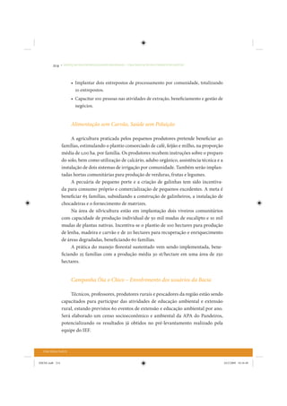 214     • REDUÇÃO DAS DESIGUALDADES REGIONAIS – UMA DAS FACES DO CHOQUE DE GESTÃO




                      • Implantar dois entrepostos de processamento por comunidade, totalizando
                        10 entrepostos.
                      • Capacitar 100 pessoas nas atividades de extração, beneficiamento e gestão de
                        negócios.


                      Alimentação sem Carvão, Saúde sem Poluição

                      A agricultura praticada pelos pequenos produtores pretende beneficiar 40
                 famílias, estimulando o plantio consorciado de café, feijão e milho, na proporção
                 média de 1,00 ha. por família. Os produtores recebem instruções sobre o preparo
                 do solo, bem como utilização de calcário, adubo orgânico, assistência técnica e a
                 instalação de dois sistemas de irrigação por comunidade. Também serão implan-
                 tadas hortas comunitárias para produção de verduras, frutas e legumes.
                      A pecuária de pequeno porte e a criação de galinhas tem sido incentiva-
                 da para consumo próprio e comercialização de pequenos excedentes. A meta é
                 beneficiar 65 famílias, subsidiando a construção de galinheiros, a instalação de
                 chocadeiras e o fornecimento de matrizes.
                      Na área de silvicultura estão em implantação dois viveiros comunitários
                 com capacidade de produção individual de 50 mil mudas de eucalipto e 10 mil
                 mudas de plantas nativas. Incentiva-se o plantio de 100 hectares para produção
                 de lenha, madeira e carvão e de 20 hectares para recuperação e enriquecimento
                 de áreas degradadas, beneficiando 60 famílias.
                      A prática do manejo florestal sustentado vem sendo implementada, bene-
                 ficiando 25 famílias com a produção média 30 st/hectare em uma área de 250
                 hectares.


                      Campanha Óia o Chico – Envolvimento dos usuários da Bacia

                     Técnicos, professores, produtores rurais e pescadores da região estão sendo
                 capacitados para participar das atividades de educação ambiental e extensão
                 rural, estando previstos 60 eventos de extensão e educação ambiental por ano.
                 Será elaborado um censo socioeconômico e ambiental da APA do Pandeiros,
                 potencializando os resultados já obtidos no pré-levantamento realizado pela
                 equipe do IEF.



  TERCEIRA PARTE


IDENE.indb 214                                                                                         24/2/2009 10:34:49
 