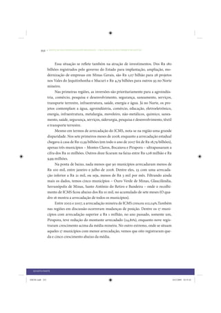 252     • REDUÇÃO DAS DESIGUALDADES REGIONAIS – UMA DAS FACES DO CHOQUE DE GESTÃO




                       Essa situação se reflete também na atração de investimentos. Dos R$ 180
                 bilhões registrados pelo governo do Estado para implantação, ampliação, mo-
                 dernização de empresas em Minas Gerais, são R$ 1,07 bilhão para 28 projetos
                 nos Vales do Jequitinhonha e Mucuri e R$ 4,79 bilhões para outros 93 no Norte
                 mineiro.
                       Nas primeiras regiões, as inversões são prioritariamente para a agroindús-
                 tria, comércio, pesquisa e desenvolvimento, segurança, saneamento, serviços,
                 transporte terrestre, infraestrutura, saúde, energia e água. Já no Norte, os pro-
                 jetos contemplam a água, agroindústria, comércio, educação, eletroeletrônico,
                 energia, infraestrutura, metalurgia, moveleiro, não-metálicos, químico, sanea-
                 mento, saúde, segurança, serviços, siderurgia, pesquisa e desenvolvimento, têxtil
                 e transporte terrestre.
                       Mesmo em termos de arrecadação do ICMS, nota-se na região uma grande
                 disparidade. Nos sete primeiros meses de 2008, enquanto a arrecadação estadual
                 chegava à casa de R$ 12,59 bilhões (em todo o ano de 2007 foi de R$ 18,79 bilhões),
                 apenas três municípios – Montes Claros, Bocaiuva e Pirapora – ultrapassaram a
                 cifra dos R$ 10 milhões. Outros doze ficaram na faixa entre R$ 1,08 milhão e R$
                 9,99 milhões.
                       Na ponta de baixo, nada menos que 90 municípios arrecadaram menos de
                 R$ 100 mil, entre janeiro e julho de 2008. Dentre eles, 23 com uma arrecada-
                 ção inferior a R$ 21 mil, ou seja, menos de R$ 3 mil por mês. Filtrando ainda
                 mais os dados, temos cinco municípios – Ouro Verde de Minas, Glaucilândia,
                 Serranópolis de Minas, Santo Antônio do Retiro e Bandeira – onde o recolhi-
                 mento de ICMS ficou abaixo dos R$ 10 mil, no acumulado de sete meses (O qua-
                 dro 16 mostra a arrecadação de todos os municípios).
                       Entre 2002 e 2007, a arrecadação mineira de ICMS cresceu 102,04%.Também
                 nas regiões em discussão ocorreram mudanças de posição. Dentre os 17 muni-
                 cípios com arrecadação superior a R$ 1 milhão, no ano passado, somente um,
                 Pirapora, teve redução do montante arrecadado (24,81%), enquanto nove regis-
                 traram crescimento acima da média mineira. No outro extremo, onde se situam
                 aqueles 17 municípios com menor arrecadação, vemos que oito registraram que-
                 da e cinco crescimento abaixo da média.




  QUARTA PARTE


IDENE.indb 252                                                                                         24/2/2009 10:35:42
 