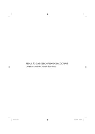 REDUÇÃO DAS DESIGUALDADES REGIONAIS
               Uma das Faces do Choque de Gestão




IDENE.indb 3                                         24/2/2009 10:30:49
 