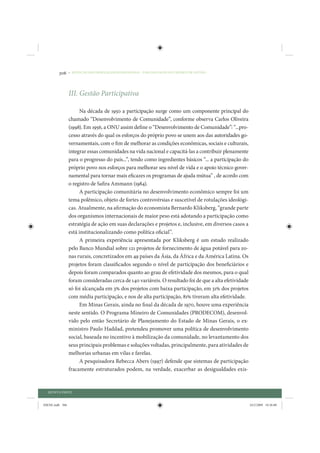 306     • REDUÇÃO DAS DESIGUALDADES REGIONAIS – UMA DAS FACES DO CHOQUE DE GESTÃO




                 III. Gestão Participativa

                      Na década de 1950 a participação surge como um componente principal do
                 chamado “Desenvolvimento de Comunidade”, conforme observa Carlos Oliveira
                 (1998). Em 1956, a ONU assim define o “Desenvolvimento de Comunidade”: “...pro-
                 cesso através do qual os esforços do próprio povo se unem aos das autoridades go-
                 vernamentais, com o fim de melhorar as condições econômicas, sociais e culturais,
                 integrar essas comunidades na vida nacional e capacitá-las a contribuir plenamente
                 para o progresso do país...”, tendo como ingredientes básicos “... a participação do
                 próprio povo nos esforços para melhorar seu nível de vida e o apoio técnico gover-
                 namental para tornar mais eficazes os programas de ajuda mútua” , de acordo com
                 o registro de Safira Ammann (1984).
                      A participação comunitária no desenvolvimento econômico sempre foi um
                 tema polêmico, objeto de fortes controvérsias e suscetível de rotulações ideológi-
                 cas. Atualmente, na afirmação do economista Bernardo Kliksberg, “grande parte
                 dos organismos internacionais de maior peso está adotando a participação como
                 estratégia de ação em suas declarações e projetos e, inclusive, em diversos casos a
                 está institucionalizando como política oficial”.
                      A primeira experiência apresentada por Kliksberg é um estudo realizado
                 pelo Banco Mundial sobre 121 projetos de fornecimento de água potável para zo-
                 nas rurais, concretizados em 49 países da Ásia, da África e da América Latina. Os
                 projetos foram classificados segundo o nível de participação dos beneficiários e
                 depois foram comparados quanto ao grau de efetividade dos mesmos, para o qual
                 foram consideradas cerca de 140 variáveis. O resultado foi de que a alta efetividade
                 só foi alcançada em 3% dos projetos com baixa participação, em 31% dos projetos
                 com média participação, e nos de alta participação, 81% tiveram alta efetividade.
                      Em Minas Gerais, ainda no final da década de 1970, houve uma experiência
                 neste sentido. O Programa Mineiro de Comunidades (PRODECOM), desenvol-
                 vido pelo então Secretário de Planejamento do Estado de Minas Gerais, o ex-
                 ministro Paulo Haddad, pretendeu promover uma política de desenvolvimento
                 social, baseada no incentivo à mobilização da comunidade, no levantamento dos
                 seus principais problemas e soluções voltadas, principalmente, para atividades de
                 melhorias urbanas em vilas e favelas.
                      A pesquisadora Rebecca Abers (1997) defende que sistemas de participação
                 fracamente estruturados podem, na verdade, exacerbar as desigualdades exis-


  QUINTA PARTE


IDENE.indb 306                                                                                          24/2/2009 10:36:00
 