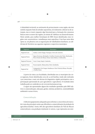328     • REDUÇÃO DAS DESIGUALDADES REGIONAIS – UMA DAS FACES DO CHOQUE DE GESTÃO




                 A identidade territorial, ou sentimento de pertencimento a uma região, não tem
                 sentido enquanto fonte de atitudes separatistas, de isolamento cultural ou de au-
                 tarquia, mas se insere enquanto algo funcional para a formação dos consensos
                 básicos entre os atores das regiões, no intuito de viabilizar seu desenvolvimento.
                 Neste sentido, para melhor formulação do DRP, foram identificadas cinco re-
                 giões com características e semelhanças mais específicas. Com base nesta ideia
                 optou-se, em plenária com as organizações de trabalhadores familiares, na sub-
                 divisão do Território nas seguintes regionais e respectivos municípios:


                       Regionais                                       Municípios

                  Regional Leste        Ataléia, Carlos Chagas, Nanuque e Serra dos Aimorés.

                                        Águas Formosas, Bertópolis, Crisólita, Fronteira dos Vales, Machacalis,
                  Regional Norte
                                        Novo Oriente de Minas, Pavão, Santa Helena e Umburatiba.

                  Regional Noroeste     Caraí, Catuji, Itaipé e Ladainha.

                  Regional Oeste        Franciscópolis, Malacacheta, Poté e Setubinha.

                                        Campanário, Frei Gaspar, Itambacuri, Ouro Verde de Minas, Pescador
                  Regional Sul
                                        e Teófi lo Otoni.


                      A partir da visita a 507 localidades, distribuídas nos 27 municípios das cin-
                 co regionais, foram identificadas cerca de 24 mil famílias, tendo sido realizadas
                 1.300 entrevistas e mais 106 oficinas de diagnóstico rápido participativo com a
                 participação aproximada de 3.500 agricultores e agricultoras. O resultado deste
                 trabalho pode ser conferido no site www.territoriomucuri.org.
                      A seguir são apresentados alguns dos resultados apontados pelo DRP rela-
                 tivos à comercialização, educação, gestão, sistemas produtivos, sustentabilidade
                 ambiental e acesso à terra.


                      Comercialização

                      A falta de equipamentos adequados para enfrentar a concorrência do merca-
                 do é uma das principais razões que dificultam a comercialização da produção da
                 agricultura familiar. Assim, 68% dos agricultores familiares do Vale do Mucuri
                 comercializam a sua produção totalmente in natura, o que representa um enor-



  QUINTA PARTE


IDENE.indb 328                                                                                                    24/2/2009 10:36:06
 