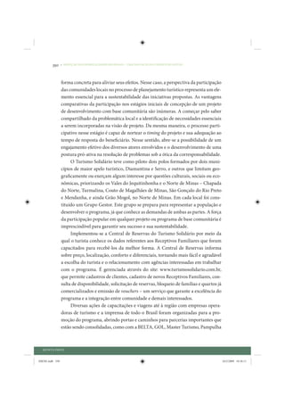 350     • REDUÇÃO DAS DESIGUALDADES REGIONAIS – UMA DAS FACES DO CHOQUE DE GESTÃO




                 forma concreta para aliviar seus efeitos. Nesse caso, a perspectiva da participação
                 das comunidades locais no processo de planejamento turístico representa um ele-
                 mento essencial para a sustentabilidade das iniciativas propostas. As vantagens
                 comparativas da participação nos estágios iniciais de concepção de um projeto
                 de desenvolvimento com base comunitária são inúmeras. A começar pelo saber
                 compartilhado da problemática local e a identificação de necessidades essenciais
                 a serem incorporadas na visão de projeto. Da mesma maneira, o processo parti-
                 cipativo nesse estágio é capaz de nortear o timing do projeto e sua adequação ao
                 tempo de resposta do beneficiário. Nesse sentido, abre-se a possibilidade de um
                 engajamento efetivo dos diversos atores envolvidos e o desenvolvimento de uma
                 postura pró-ativa na resolução de problemas sob a ótica da corresponsabilidade.
                      O Turismo Solidário teve como piloto dois polos formados por dois muni-
                 cípios de maior apelo turístico, Diamantina e Serro, e outros que limitam geo-
                 graficamente ou exerçam algum interesse por questões culturais, sociais ou eco-
                 nômicas, priorizando os Vales do Jequitinhonha e o Norte de Minas – Chapada
                 do Norte, Turmalina, Couto de Magalhães de Minas, São Gonçalo do Rio Preto
                 e Mendanha, e ainda Grão Mogol, no Norte de Minas. Em cada local foi cons-
                 tituído um Grupo Gestor. Este grupo se prepara para representar a população e
                 desenvolver o programa, já que conhece as demandas de ambas as partes. A força
                 da participação popular em qualquer projeto ou programa de base comunitária é
                 imprescindível para garantir seu sucesso e sua sustentabilidade.
                      Implementou-se a Central de Reservas do Turismo Solidário por meio da
                 qual o turista conhece os dados referentes aos Receptivos Familiares que foram
                 capacitados para recebê-los da melhor forma. A Central de Reservas informa
                 sobre preço, localização, conforto e diferenciais, tornando mais fácil e agradável
                 a escolha do turista e o relacionamento com agências interessadas em trabalhar
                 com o programa. É gerenciada através do site: www.turismosolidario.com.br,
                 que permite cadastros de clientes, cadastro de novos Receptivos Familiares, con-
                 sulta de disponibilidade, solicitação de reservas, bloqueio de famílias e quartos já
                 comercializados e emissão de vouchers – um serviço que garante a excelência do
                 programa e a integração entre comunidade e demais interessados.
                      Diversas ações de capacitações e viagens até à região com empresas opera-
                 doras de turismo e a imprensa de todo o Brasil foram organizadas para a pro-
                 moção do programa, abrindo portas e caminhos para parcerias importantes que
                 estão sendo consolidadas, como com a BELTA, GOL, Master Turismo, Pampulha



  QUINTA PARTE


IDENE.indb 350                                                                                          24/2/2009 10:36:11
 
