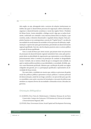 354     • REDUÇÃO DAS DESIGUALDADES REGIONAIS – UMA DAS FACES DO CHOQUE DE GESTÃO




                 tido amplo, ou seja, abrangendo todo o universo de relações institucionais no
                 âmbito das quais se desenvolvem processos de negociação coletiva destinada a
                 organizar o desenvolvimento econômico e social das regiões Norte e Nordeste
                 de Minas Gerais. Assim entendido, o diálogo social é algo que se realiza local-
                 mente, conferindo um conteúdo e uma natureza democrática às relações, e que
                 constitui, ainda, o elemento dinamizador e regulador destas relações. Estes pro-
                 pósitos baseiam-se no contemporâneo conceito de “Capital Social” e na ideia da
                 necessidade do envolvimento da sociedade civil no processo de definição, imple-
                 mentação e suporte das ações governamentais, permitindo um desenvolvimento
                 regional equilibrado. Sem isto, não há relações possíveis entre os setores público
                 e privado de forma equilibrada.
                      Essa é a razão da busca por atores sociais, que possam atuar nos processos
                 de promoção do desenvolvimento regional sustentável, bem como pela partici-
                 pação destes na pluralidade de organizações que representem os seus diferentes
                 posicionamentos afetos à temática da promoção do combate às desigualdades
                 sociais. Contudo, não se semeia a ilusão de que se conseguirá uma unidade, na
                 qual os sujeitos políticos perdem as suas identidades e a sociedade, dividida, apa-
                 rece como falsamente pacificada. Sabemos que a atribuição de poder aos órgãos
                 colegiados não garante, per si, a participação qualificada e representativa da di-
                 versidade de forças sociais.
                      Por outro lado, a realidade nos mostra que, embora os processos de gestão
                 social das políticas públicas apresentem avanços políticos e enorme potencial
                 de democratização, ainda há um longo caminho a ser percorrido para que eles
                 se consolidem como ações concretas de formulação e execução de políticas que
                 atendam ao conjunto diverso de necessidades e demandas sociais colocadas aos
                 governos.



                 Orientações Bibliográficas

                 (1) ALMEIDA, Érica Vieira de. Modernização e Cidadania: Heranças de um Pacto
                      Conservador. Campos dos Goitacazes: UFF/Instituto de Ciências da Sociedade
                      e Desenvolvimento Regional, 2005.
                 (2) EVANS, Peter. Government Action, Social Capital and Development: Reviewing




  QUINTA PARTE


IDENE.indb 354                                                                                         24/2/2009 10:36:12
 