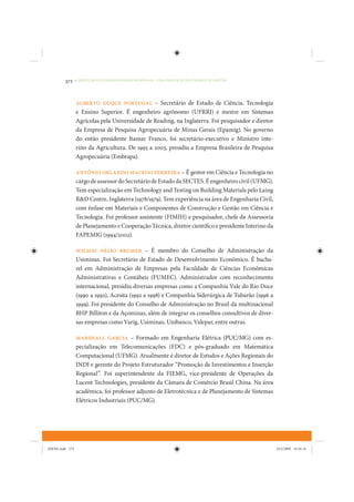 372     • REDUÇÃO DAS DESIGUALDADES REGIONAIS – UMA DAS FACES DO CHOQUE DE GESTÃO




                 Alberto Duque Portugal – Secretário de Estado de Ciência, Tecnologia
                 e Ensino Superior. É engenheiro agrônomo (UFRRJ) e mestre em Sistemas
                 Agrícolas pela Universidade de Reading, na Inglaterra. Foi pesquisador e diretor
                 da Empresa de Pesquisa Agropecuária de Minas Gerais (Epamig). No governo
                 do então presidente Itamar Franco, foi secretário-executivo e Ministro inte-
                 rino da Agricultura. De 1995 a 2003, presidiu a Empresa Brasileira de Pesquisa
                 Agropecuária (Embrapa).

                 Antônio Orlando Macedo Ferreira – É gestor em Ciência e Tecnologia no
                 cargo de assessor do Secretário de Estado da SECTES. É engenheiro civil (UFMG).
                 Tem especialização em Technology and Testing on Building Materials pelo Laing
                 R&D Centre, Inglaterra (1978/1979). Tem experiência na área de Engenharia Civil,
                 com ênfase em Materiais e Componentes de Construção e Gestão em Ciência e
                 Tecnologia. Foi professor assistente (FIMIH) e pesquisador, chefe da Assessoria
                 de Planejamento e Cooperação Técnica, diretor científico e presidente Interino da
                 FAPEMIG (1994/2002).

                 Wilson Nélio Brumer – É membro do Conselho de Administração da
                 Usiminas. Foi Secretário de Estado de Desenvolvimento Econômico. É bacha-
                 rel em Administração de Empresas pela Faculdade de Ciências Econômicas
                 Administrativas e Contábeis (FUMEC). Administrador com reconhecimento
                 internacional, presidiu diversas empresas como a Companhia Vale do Rio Doce
                 (1990 a 1992), Acesita (1992 a 1998) e Companhia Siderúrgica de Tubarão (1996 a
                 1999). Foi presidente do Conselho de Administração no Brasil da multinacional
                 BHP Billiton e da Açominas, além de integrar os conselhos consultivos de diver-
                 sas empresas como Varig, Usiminas, Unibanco, Valepar, entre outras.

                 Marshall Garcia – Formado em Engenharia Elétrica (PUC/MG) com es-
                 pecialização em Telecomunicações (FDC) e pós-graduado em Matemática
                 Computacional (UFMG). Atualmente é diretor de Estudos e Ações Regionais do
                 INDI e gerente do Projeto Estruturador “Promoção de Investimentos e Inserção
                 Regional”. Foi superintendente da FIEMG, vice-presidente de Operações da
                 Lucent Technologies, presidente da Câmara de Comércio Brasil China. Na área
                 acadêmica, foi professor adjunto de Eletrotécnica e de Planejamento de Sistemas
                 Elétricos Industriais (PUC/MG).




IDENE.indb 372                                                                                       24/2/2009 10:36:16
 