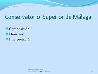 Conservatorio Superior de Málaga
Composición
Dirección
Interpretación
Departamento OFEI
Conservatorio`` Manuel Carra´´ ...