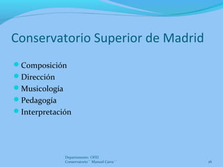 Conservatorio Superior de Madrid
Composición
Dirección
Musicología
Pedagogía
Interpretación
Departamento OFEI
Conserv...