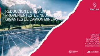 REDUCCION DE RESIDUOS
PROVENIENTES DE NEUMATICOS
GIGANTES DE CAMION MINERO
 