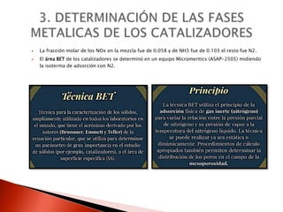  La fracción molar de los NOx en la mezcla fue de 0.058 y de NH3 fue de 0.103 el resto fue N2.
 El área BET de los catalizadores se determinó en un equipo Micromeritics (ASAP-2505) midiendo
la isoterma de adsorción con N2.
 