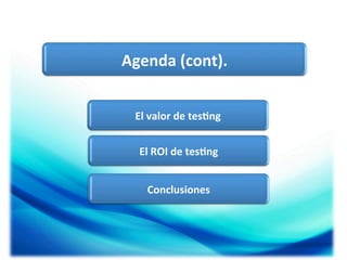Agenda	
  (cont).	
  
El	
  valor	
  de	
  tes5ng	
  
El	
  ROI	
  de	
  tes5ng	
  
Conclusiones	
  

 