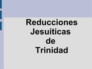 Reducciones Jesuíticas  de  Trinidad 
