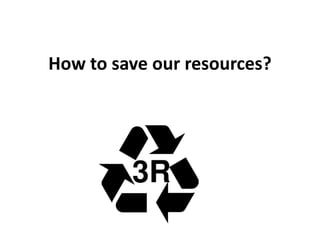 How to save our resources?
 