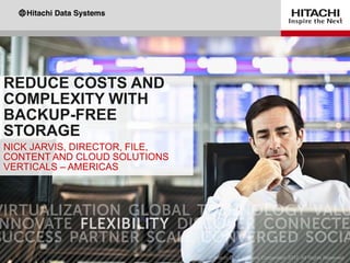 REDUCE COSTS AND
COMPLEXITY WITH
BACKUP-FREE
STORAGE
NICK JARVIS, DIRECTOR, FILE,
CONTENT AND CLOUD SOLUTIONS
VERTICALS – AMERICAS
 