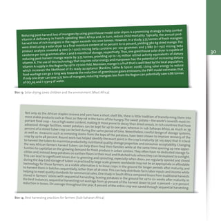 30
Box 13: Solar drying saves children and the environment (West Africa)
Reducing post-harvest loss of mangoes by using greenhouse model solar dryers is a promising strategy to help combat
vitamin A deficiency in French-speaking West Africa and, in turn, reduce child mortality. Typically, the annual post-
harvest loss of rich mangoes in the region exceeds 100 000 tonnes. However, in a study, 3.75 tonnes of fresh mangoes
were dried using a solar dryer to a final moisture content of 10 percent to 12 percent, yielding 360 kg dried mango.The
product analysis revealed 4 000 (+/-500) microg beta carotene per 100 grammes and 3 680 (+/-150) microg beta
carotene per 100 grammes after 2 and 6 months of storage,respectively.Thus,one greenhouse solar dryer is capable of
reducing post-harvest mango waste by 3.75 tonnes, providing up to 1.15 million retinol activity equivalents of dietary
vitamin A.The use of this technology that requires solar energy and manpower has the potential of increasing dietary
vitamin A supply in the Region by up to 27 000-fold.Moreover,mango is a fruit that is well liked by the local population,
which increases the likelihood of its ready acceptance (Rankins, Sathe & Spicer, 2008). Using solar energy to reduce
food wastage can go a long way towards the reduction of greenhouse gases emissions; the FWF model estimates that,
if only one dryer can save 3.75 tons of mangoes,reducing mangoes loss from the Region can potentially save 0.86 tonnes
of CO2eq and 1 133m3 of water.
Box 14: Best harvesting practices for farmers (Sub-Saharan Africa)
Not only do the African staples cassava and yam have a short shelf life, there is little tradition of transforming them intomore stable products such as flour,so they rot in the barns of the hungry.The sweet potato – the world’s seventh most im-portant food crop – has a high water content, making it more prone to decay than dried cereals. In rich countries that haveadvanced storage facilities, sweet potatoes can be kept for up to one year, whereas in sub-Saharan Africa, as much as 79percent of a stored tuber crop can be lost during the same period of time. Nevertheless, careful design of storage systems,as well as measures such as removing stems from the tops of the potatoes, have been shown to improve recovery of thecrop by up to 48 percent. Recent work has helped identify the exact point in the crop’s maturity (at 105 days) that it is bestto harvest the tubers to maximize productivity,nutritional quality,storage properties and consumer acceptability.Changingthe way African farmers harvest tubers can help them feed their families while at the same time opening up new oppor-tunities to capitalize on the growing demand for fresh produce in urban centres.They often have no dedicated storage fa-cilities and,instead,keep potatoes on earthen floors in their mud and thatched huts where they can be exposed to sunlight.This can lead to significant losses due to greening and sprouting, especially when doors are regularly opened and closedduring the day.Cold storage of tubers as practiced by large-scale growers worldwide may not be an appropriate or affordabletechnology for these farmers, so a viable alternative is to leave crops in the ground for longer periods after maturity, andto harvest them in batches sequentially,rather than all at once.This can help distribute farm labor inputs and income whilehelping to meet quality standards for commercial sales.One study in South Africa compared losses from traditional harvestsstored in farmers’ stores with sequential harvesting, leaving potatoes in the ground for up to six weeks after maturity. Inthe best instances, sequential harvesting cut wastage from 37 percent of the harvest down to just 11 percent – a 71 percentreduction in losses.On average throughout the year,8 percent of the entire crop was saved through sequential harvesting.
 