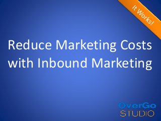Reduce Marketing Costs
with Inbound Marketing
 