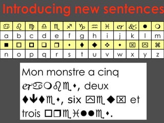 Introducing new sentences Mon monstre a cinq    ,  deux    , six     et trois    . y  l  x  k  w  j  v  i  u  h  z t s r q p o n         m g f e d c b a         