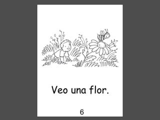 Veo una flor. 6 
