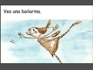 Veo una bailarina. 