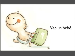 Veo un bebé. 
