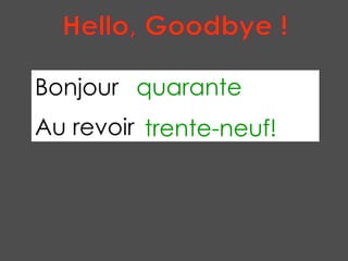 Bonjour Au revoir quarante trente-neuf! Hello, Goodbye ! 