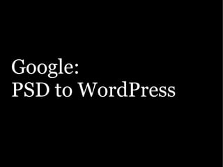 Google:
PSD to WordPress
 