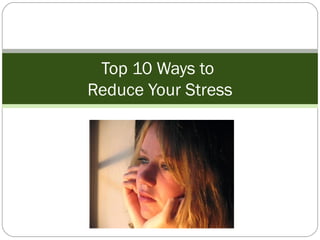 Top 10 Ways to
Reduce Your Stress
 