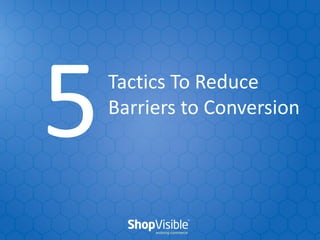 Tactics To Reduce
Barriers to Conversion
 