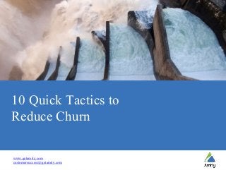 10 Quick Tactics to
Reduce Churn
www.getamity.com
customersuccess@getamity.com
 