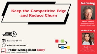 Keep the Competitive Edge
and Reduce Churn
Tara Dwyer
Webinar Coordinator
Product ManagementToday
Johanna Rothman
Management Consultant,
Rothman Consulting Group
September 12, 2023
9:30am PDT, 12:30pm EDT
featuring
moderated by
 