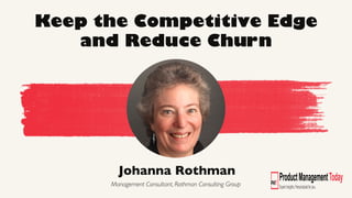 Johanna Rothman
Management Consultant, Rothman Consulting Group
Keep the Competitive Edge
and Reduce Churn
 