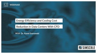 Energy Efficiency and Cooling Cost
Reduction in Data Centers With CFD
Dr. Pawel Sosnowski
 