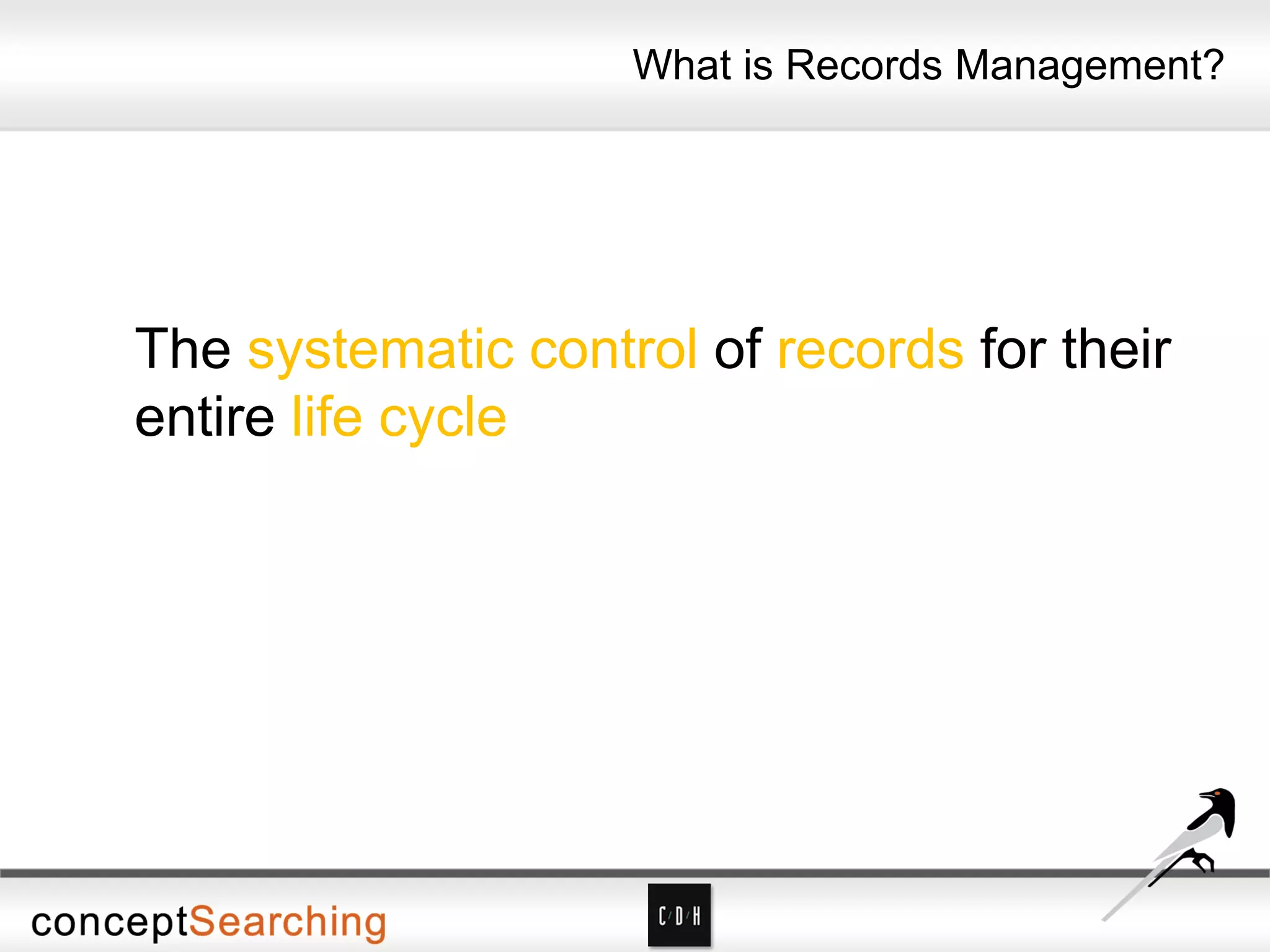 What is Records Management?
The systematic control of records for their
entire life cycle
 